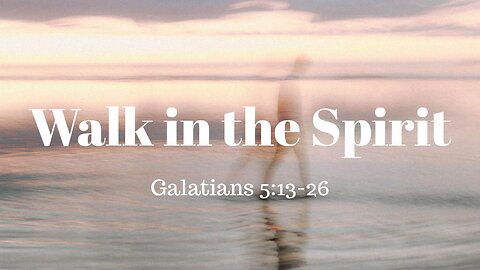 Galatians 5:13-26 (Teaching Only), "Walk in the Spirit"