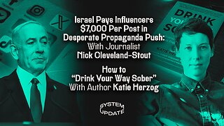 Israel Pays Influencers $7,000 Per Post in Desperate Propaganda Push: With Journalist Nick Cleveland-Stout; How to "Drink Your Way Sober" With Author Katie Herzog | SYSTEM UPDATE #525