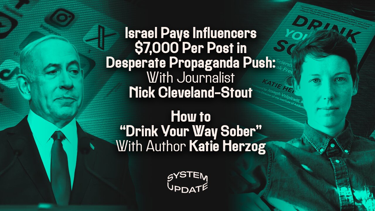 Israel Pays Influencers $7,000 Per Post in Desperate Propaganda Push: With Journalist Nick Cleveland-Stout; How to "Drink Your Way Sober" With Author Katie Herzog | SYSTEM UPDATE #525