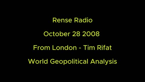 Rense Radio: October 28 2008 From London - Tim Rifat - World Geopolitical Analysis