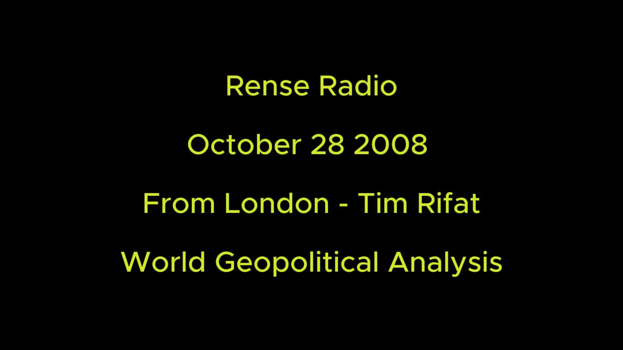 Rense Radio: October 28 2008 From London - Tim Rifat - World Geopolitical Analysis