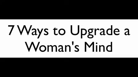 7 Ways to Upgrade a Woman's Mind