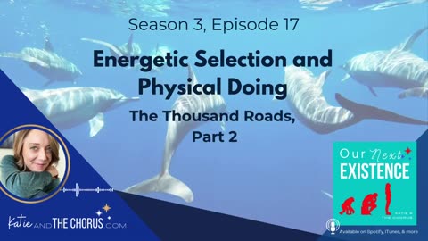 S03E17 Energetic Selection & Physical Doing (The Thousand Roads, Part 2)