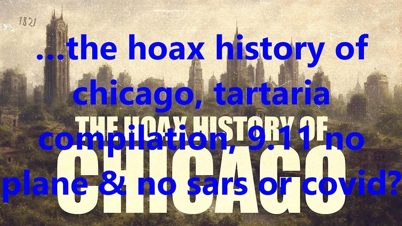 …the hoax history of chicago, tartaria compilation, 9.11 no plane & no sars or covid?