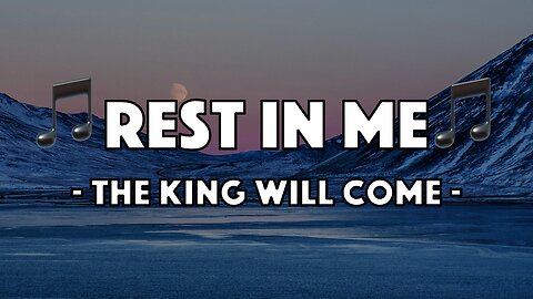 the King will come - Rest In Me (Lyric Video)