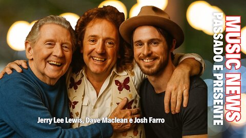 Music News, Passado e Presente – Jerry Lee Lewis, Dave Maclean e Josh Farro