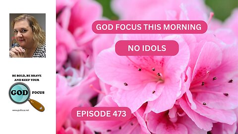 GOD FOCUS THIS MORNING EP473 NO IDOLS
