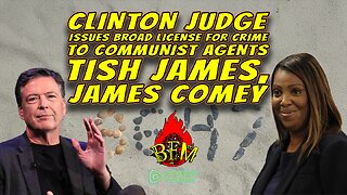 Clinton Judge Shields Dem Operatives While Tish James & James Comey Cry “Trump Lawfare”!