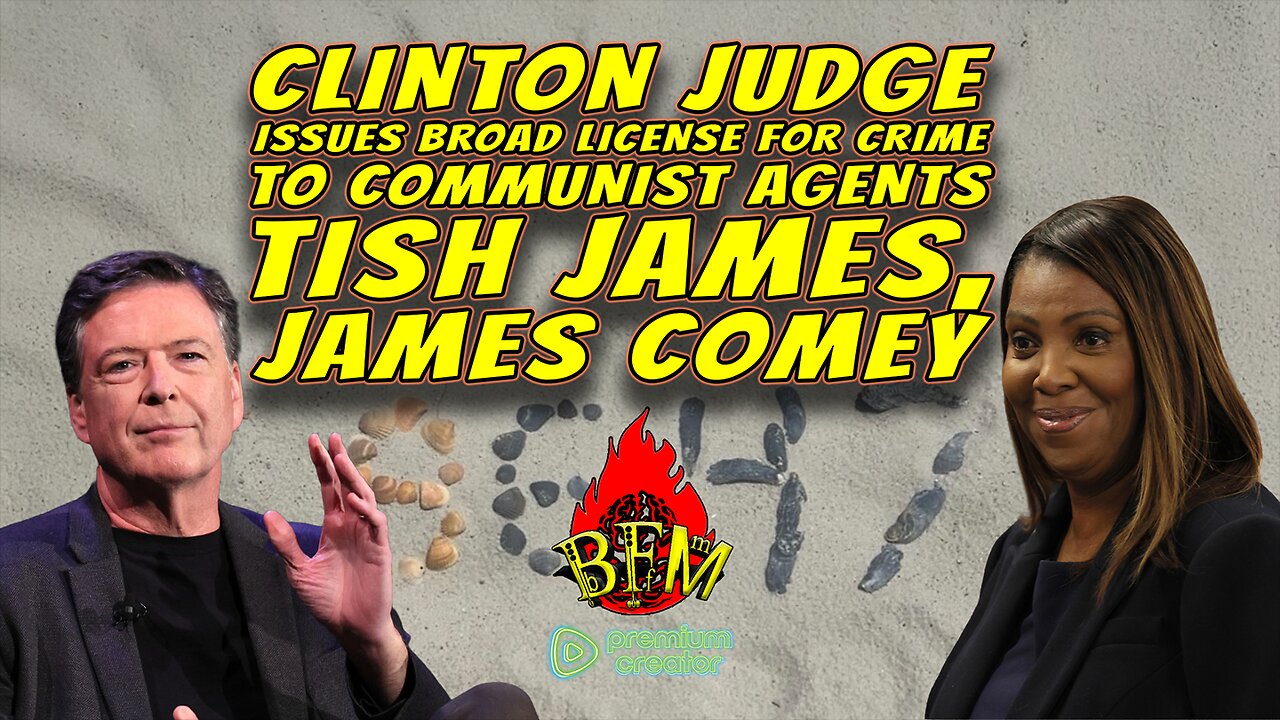 Clinton Judge Shields Dem Operatives While Tish James & James Comey Cry “Trump Lawfare”!