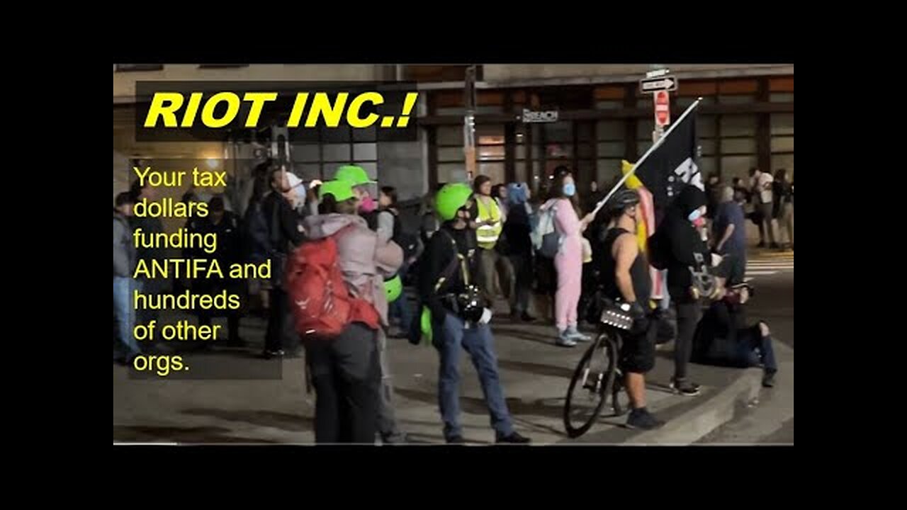 RIOT INC !!! Your tax dollars are being stolen to pay for ANTIFA and dozens of other radical orgs.