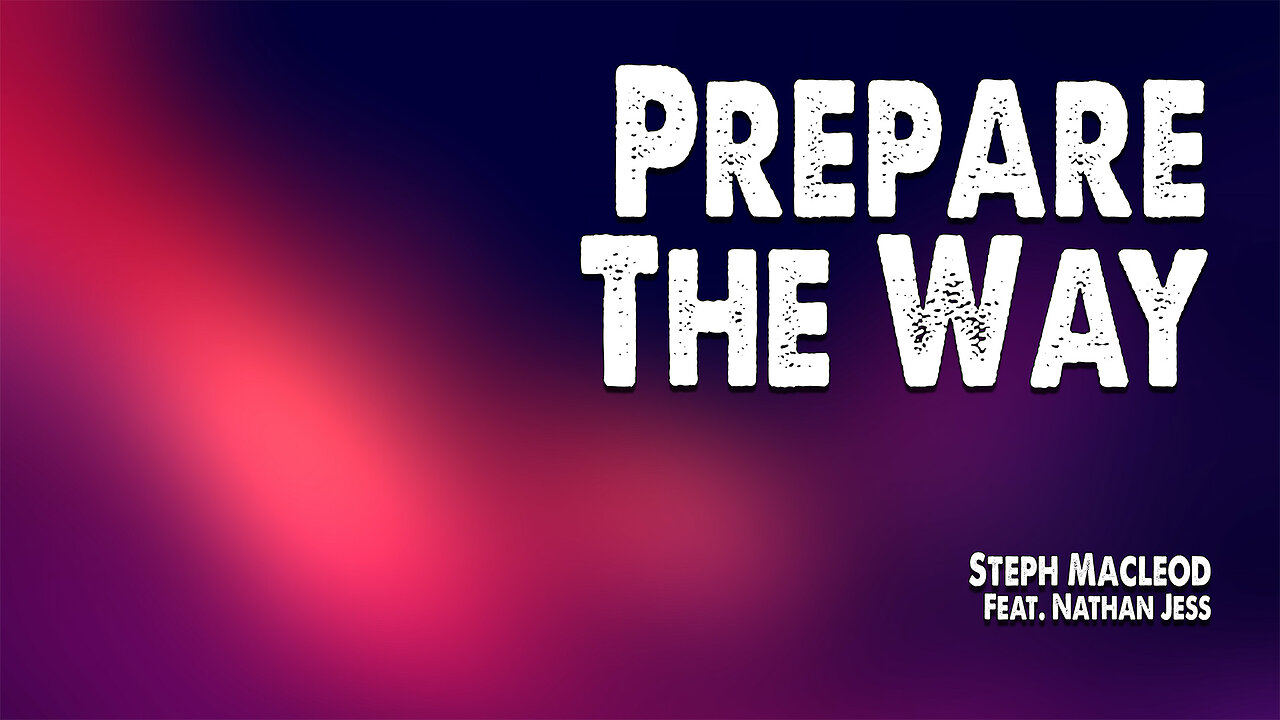 Prepare the Way | Steph Macleod (Feat. Nathan Jess) (Worship Lyric Video)