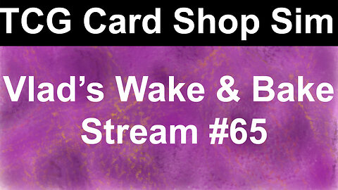 TCG Card Shop Sim | Vlad's Wake & Bake Stream #65