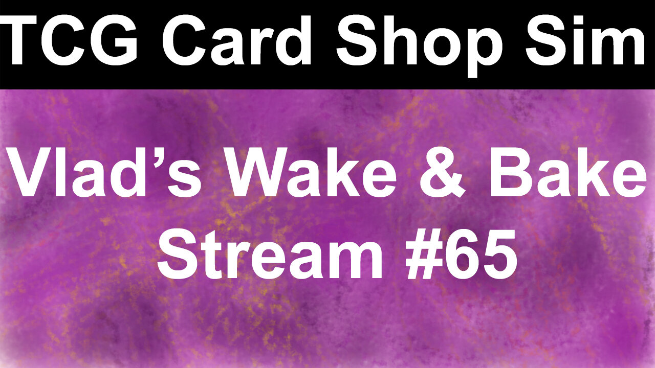 TCG Card Shop Sim | Vlad's Wake & Bake Stream #65