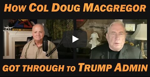 How Col Doug Macgregor GOT THROUGH TO TRUMP ADMIN