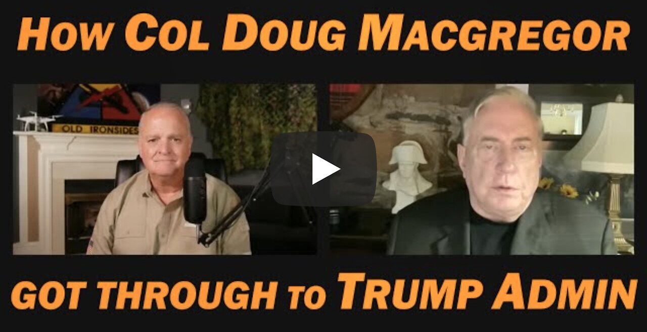 How Col Doug Macgregor GOT THROUGH TO TRUMP ADMIN