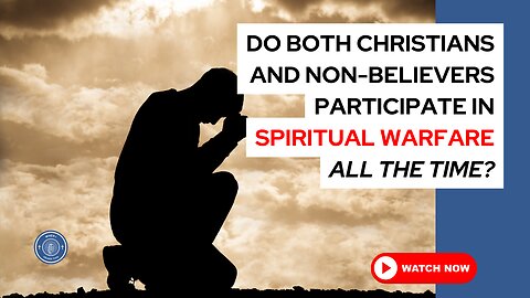 Do both Christians and non-believers participate in spiritual warfare all the time?