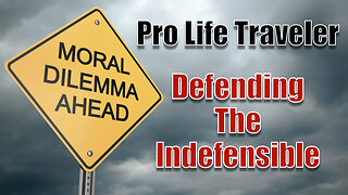 Defending The Indefensible - Pro Life Traveler