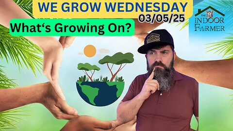 We Grow Wednesday 3/5/25, Find Out What's Growin On