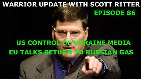 WARRIOR UPDATE WITH SCOTT RITTER EP 86 - US CONTROL OF UKRAINE MEDIA - EU RETURN TO RUSSIAN GAS?