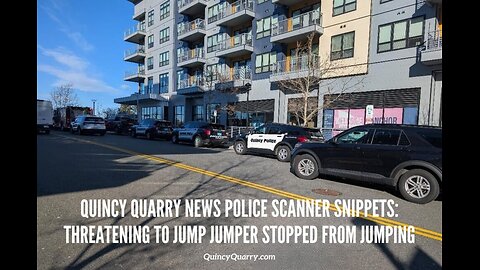 Quincy Quarry News Police Scanner Snippets: Threatening To Jump Jumper Stopped From Jumping