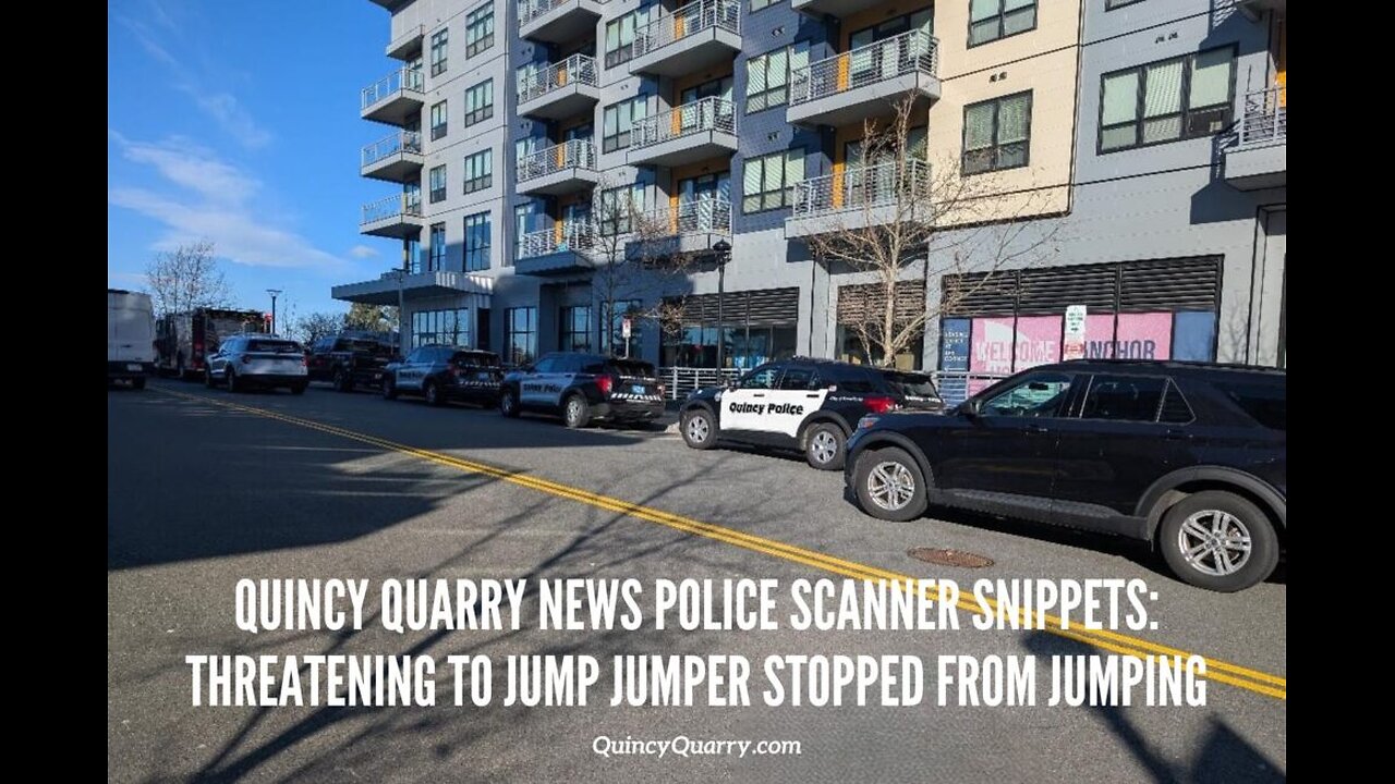 Quincy Quarry News Police Scanner Snippets: Threatening To Jump Jumper Stopped From Jumping