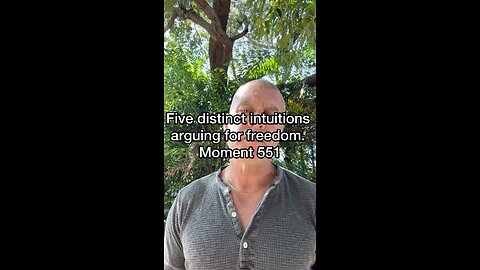 Five distinct intuitions arguing for freedom. Moment 551