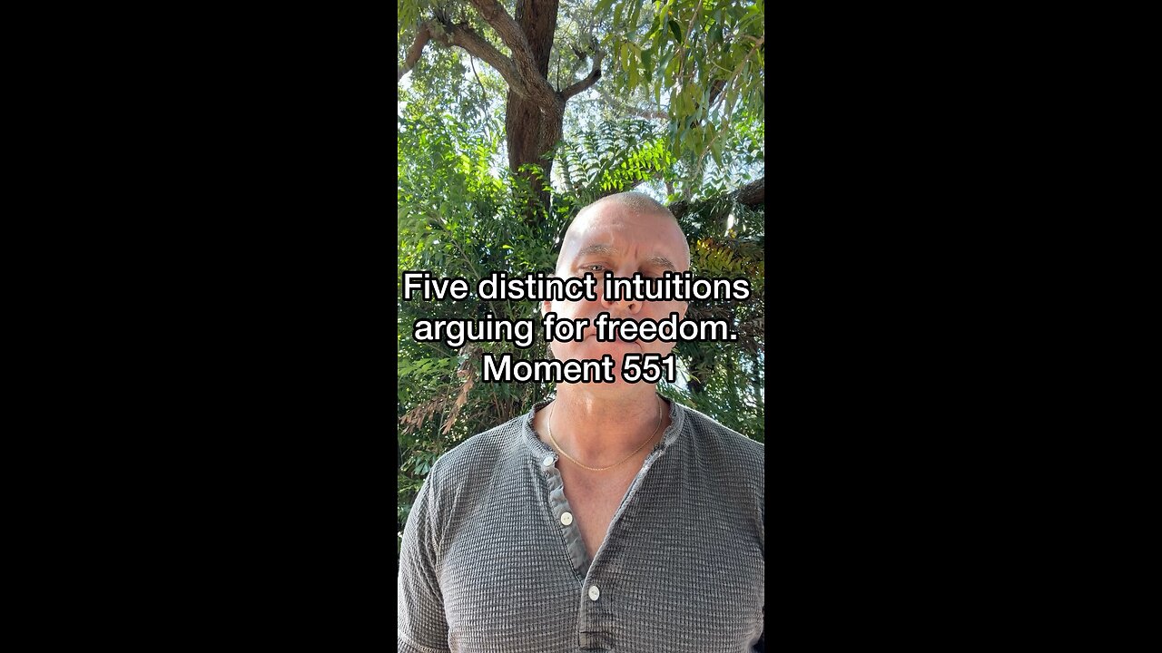 Five distinct intuitions arguing for freedom. Moment 551
