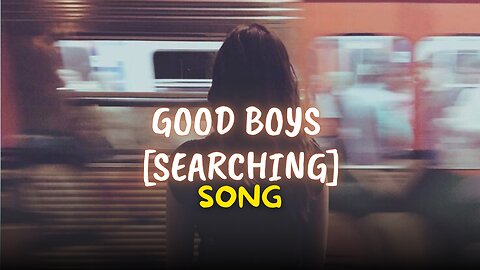 Good Boys (Searching) song