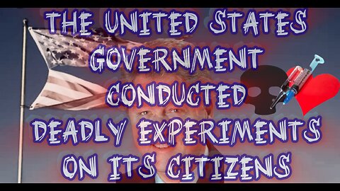 Deadly Experiments Conducted By The United States Government On Their Citizens