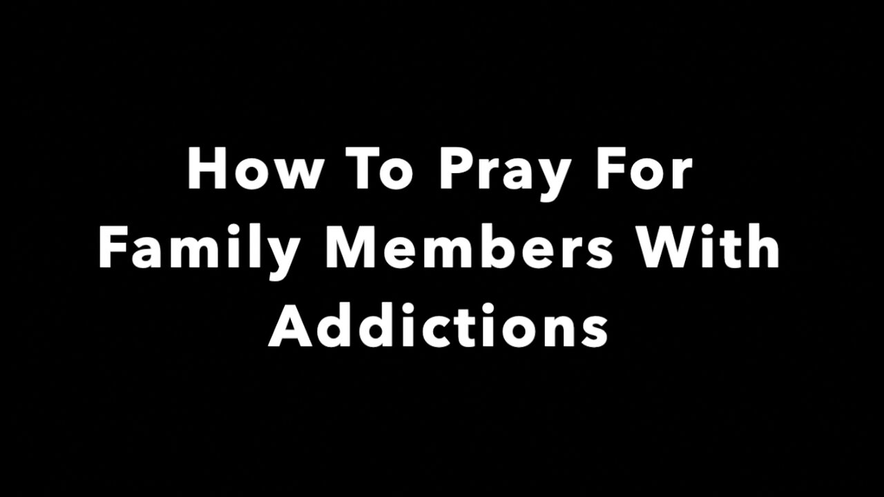 How To Pray For Family Members With Addictions - Remove and Break Generational Curses