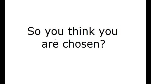So you think you are chosen?