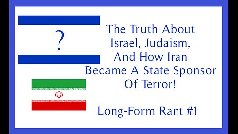 The Truth About Israel, Judaism, And How Iran Became A State Sponsor Of Terror - Long-Form Rant #1!