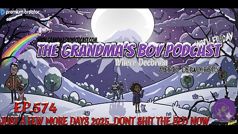 The Grandmas Boy Podcast EP.574-JUST A FEW MORE DAYS 2025...DONT SHIT THE BED NOW
