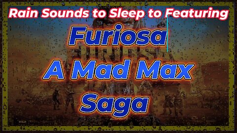 Rain Sounds to Sleep to Featuring - Furiosa A Mad Max Saga
