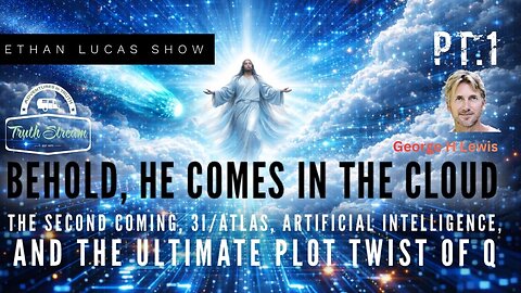 Behold He Comes in the Cloud! The Second Coming, 3I Atlas, AI and the Ultimate plot twist of Q: George H Lewis joins us! Live 1/22 #545