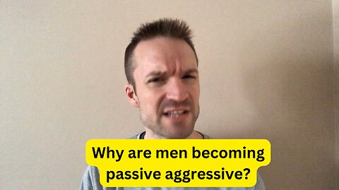 Why are men becoming passive aggressive?