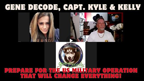 Gene Decode, Capt. Kyle & Kelly- Prepare for the US Military Operation That Will Change Everything!