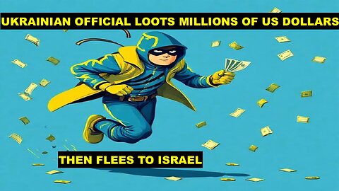 UKRAINIAN OFFICIAL LOOTS MILLIONS OF US DOLLARS AND FLEES TO ISRAEL TO AVOID PROSECUTION