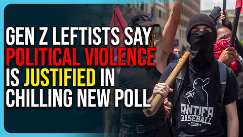 Gen Z Leftists Say Political Violence Is Justified In Chilling New Poll 