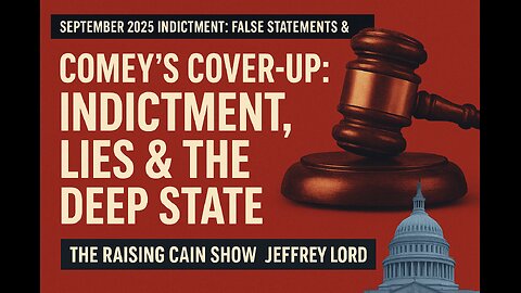 The Raising Cain Show: Comey’s Cover-Up: Indictment, Lies & the Deep State