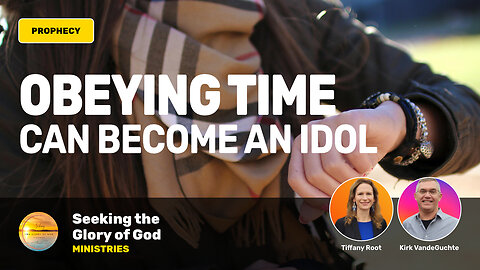 Obeying Time can Become Idol Prophetic Word! - Tiffany Root & Kirk VandeGuchte