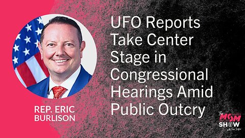 Ep. 893 - UFO Reports Take Center Stage in Congressional Hearings Amid Public Outcry - Eric Burlison
