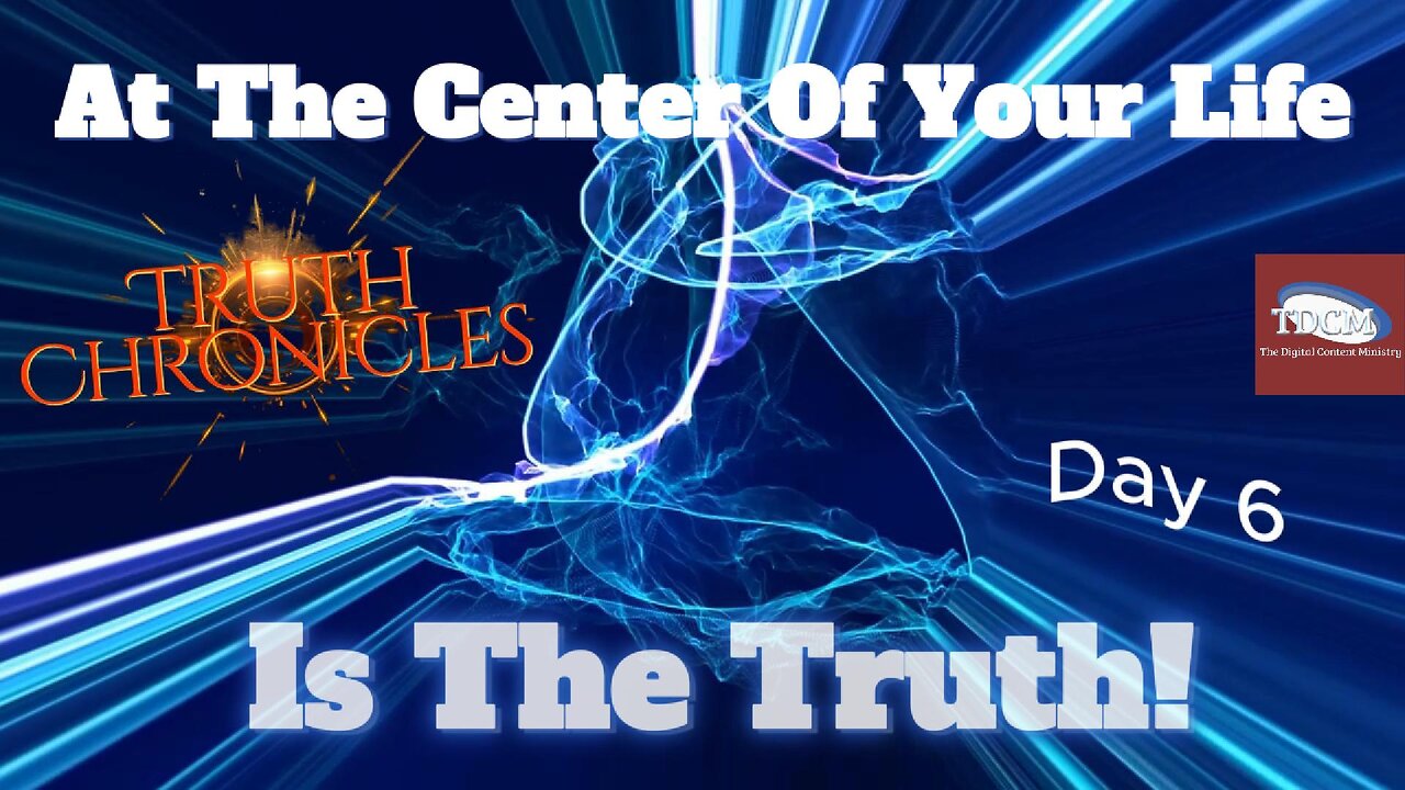 TDCM Truth Chronicle Series: Day 6 At the Center of Your Life Is The Truth!