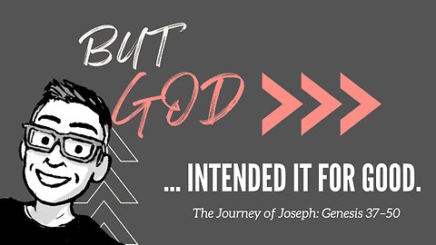 The Journey of Joseph—But God Intended it for Good! (Genesis 37–50)