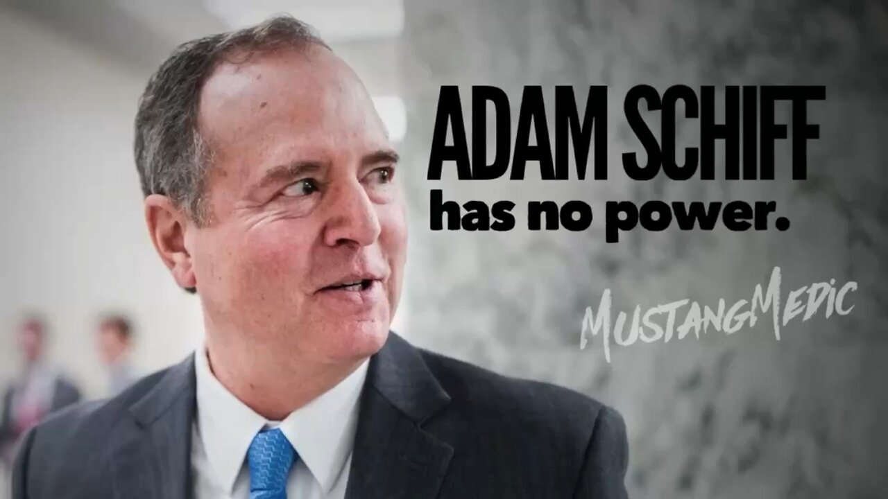 Adam Schiff has no power. He must be very nervous right now.