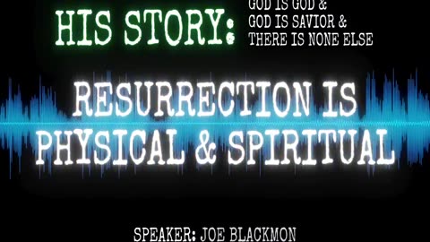 Joe Blackmon - History is His Story: Resurrection is Physical and Spiritual