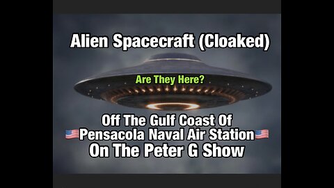 Alien Spacecraft Off Pensacola NAS, Are They Here? Peter G Show. January 29, 2025. Show #282