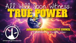 All Will Soon Witness True Power ~ Andromeda Intergalactic Council ~ Chellea Wilder