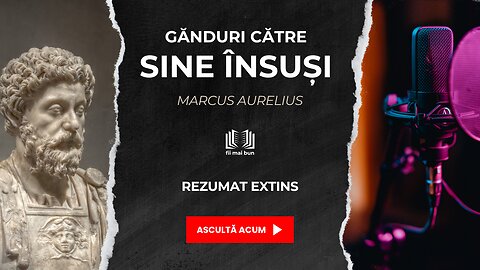 Gânduri către sine însuși – Lecții Stoice de la Marcus Aurelius | Fii mai bun