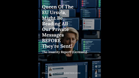 Queen Of The EU Ursula, Might Be Reading All Our Private Messages BEFORE They're Sent!
